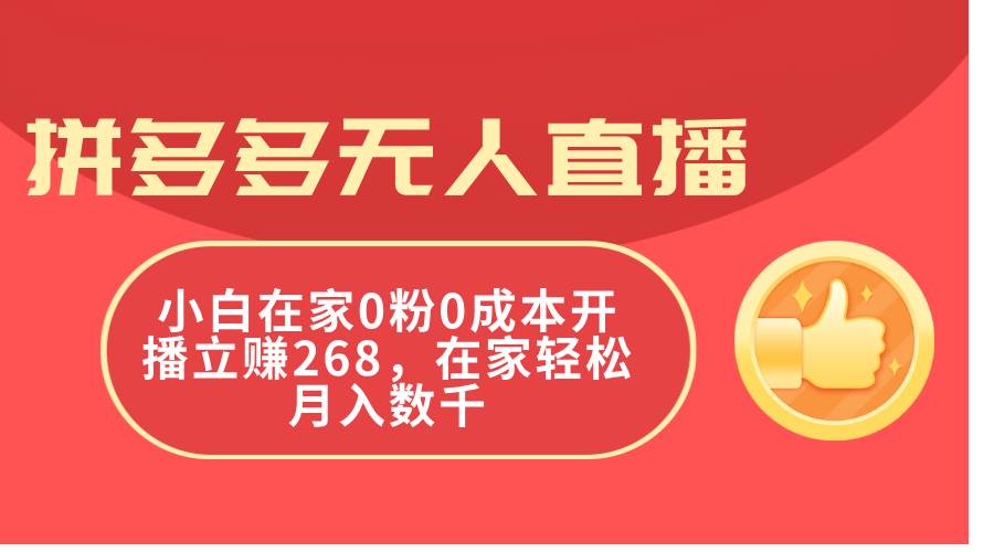 拼多多无人直播，小白在家0粉0成本开播立赚268，在家轻松月入数千-上品源码网