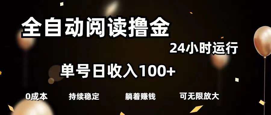 全自动阅读撸金，单号日入100+可批量放大，0成本有手就行-上品源码网