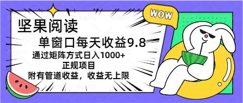 坚果阅读单窗口每天收益9.8通过矩阵方式日入1000+正规项目附有管道收益…-上品源码网