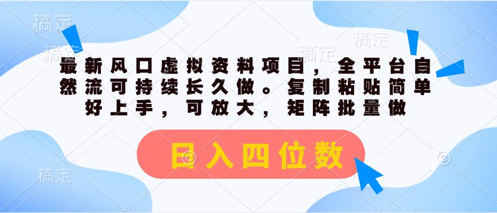 最新风口虚拟资料项目，全平台自然流可持续长久做。复制粘贴 日入四位数-上品源码网