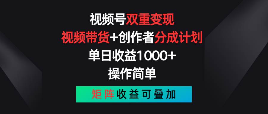 视频号双重变现，视频带货+创作者分成计划 , 单日收益1000+，可矩阵-上品源码网