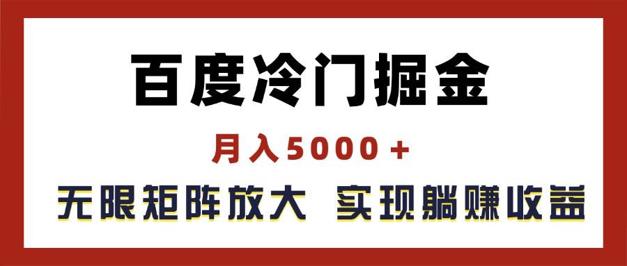 百度冷门掘金，月入5000＋，无限矩阵放大，实现管道躺赚收益-上品源码网