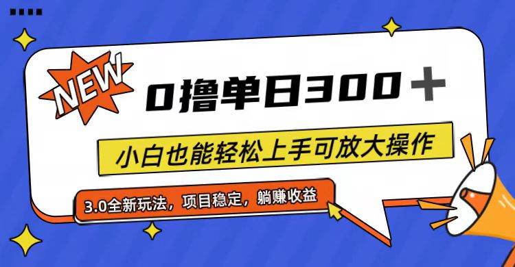 全程0撸，单日300+，小白也能轻松上手可放大操作-上品源码网