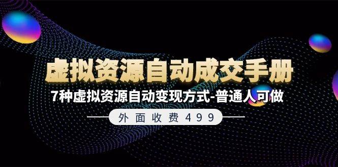 外面收费499《虚拟资源自动成交手册》7种虚拟资源自动变现方式-普通人可做-上品源码网