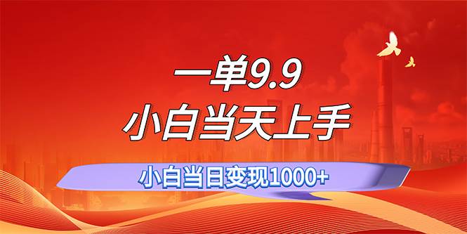 一单9.9，一天轻松上百单，不挑人，小白当天上手，一分钟一条作品-上品源码网