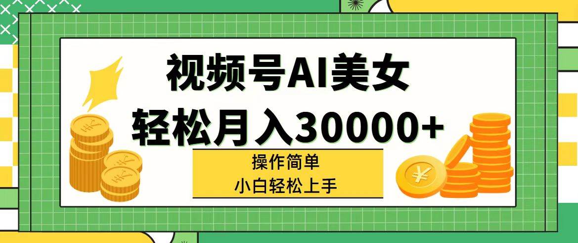 视频号AI美女，轻松月入30000+,操作简单小白也能轻松上手-上品源码网