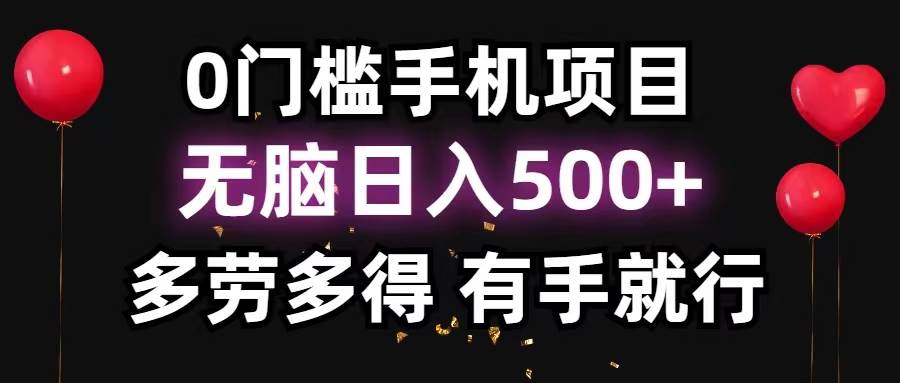 0门槛手机项目，无脑日入500+，多劳多得，有手就行-上品源码网