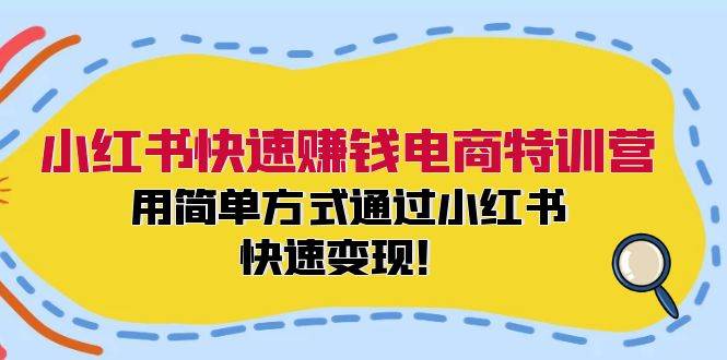 小红书快速赚钱电商特训营：用简单方式通过小红书快速变现！-上品源码网