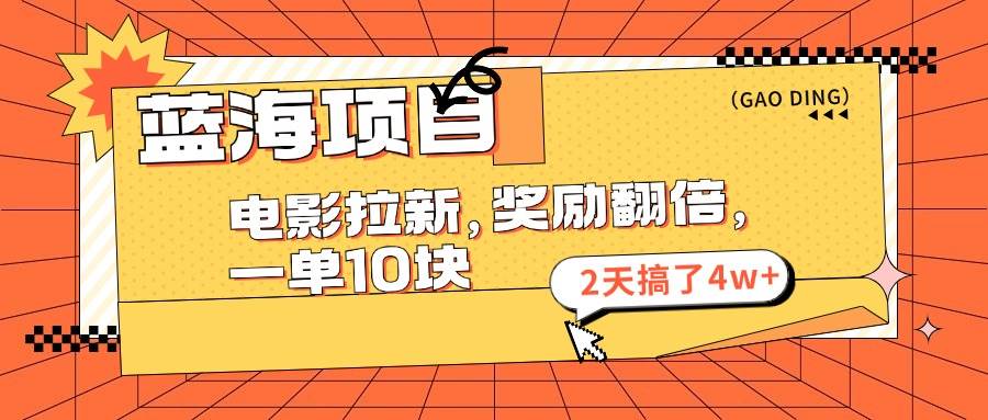 蓝海项目，电影拉新，奖励翻倍，一单10元，2天搞了4w+-上品源码网