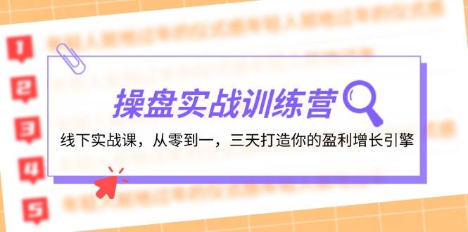 操盘实操训练营：线下实战课，从零到一，三天打造你的盈利增长引擎-上品源码网