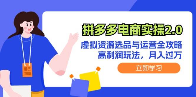 拼多多电商实操2.0：虚拟资源选品与运营全攻略，高利润玩法，月入过万-上品源码网