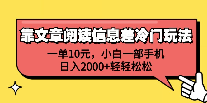 一单10元，小白一部手机，日入2000+轻轻松松，靠文章阅读信息差冷门玩法-上品源码网