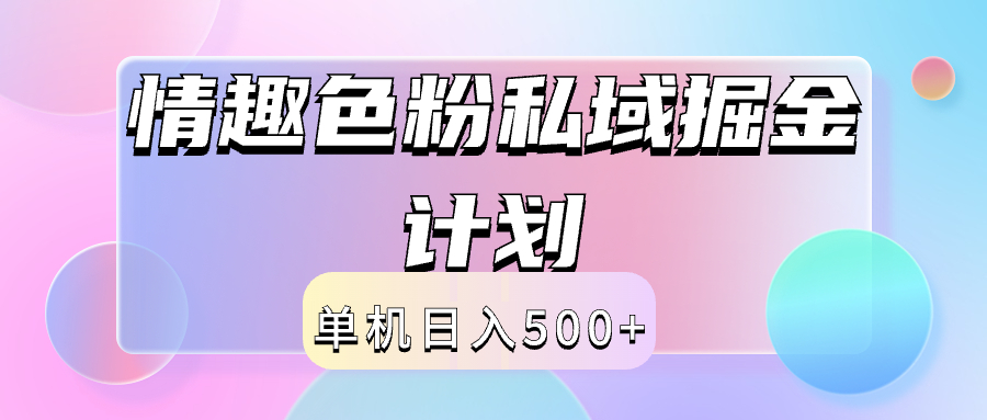 2024情趣色粉私域掘金天花板日入500+后端自动化掘金-上品源码网