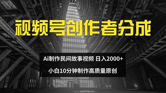 视频号创作者分成 ai制作民间故事 新手小白10分钟制作高质量视频 日入2000-上品源码网