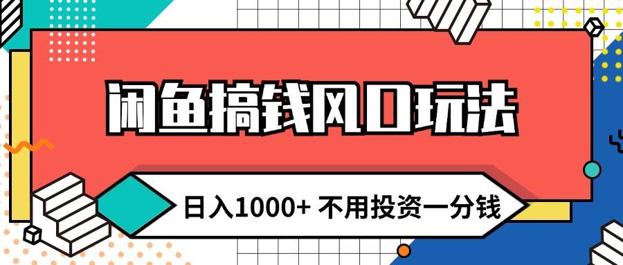 闲鱼搞钱风口玩法 日入1000+ 不用投资一分钱 新手小白轻松上手-上品源码网