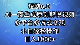 短剧6.0 AI一键生成原创解说视频，多平台多方式变现，小白轻松操作，日...-上品源码网