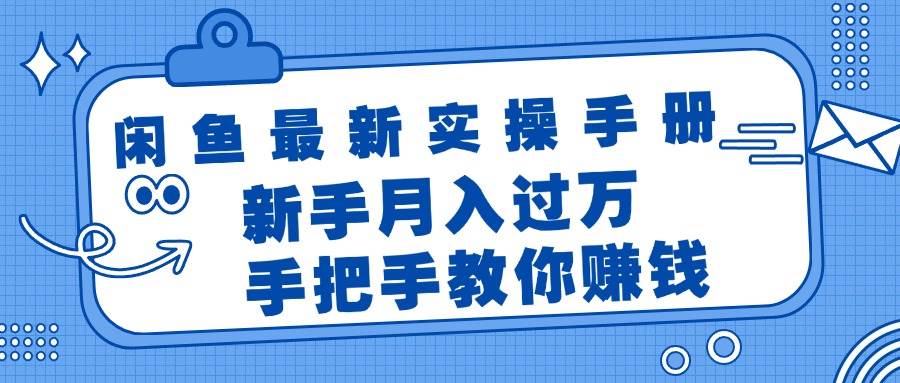 闲鱼最新实操手册，手把手教你赚钱，新手月入过万轻轻松松-上品源码网