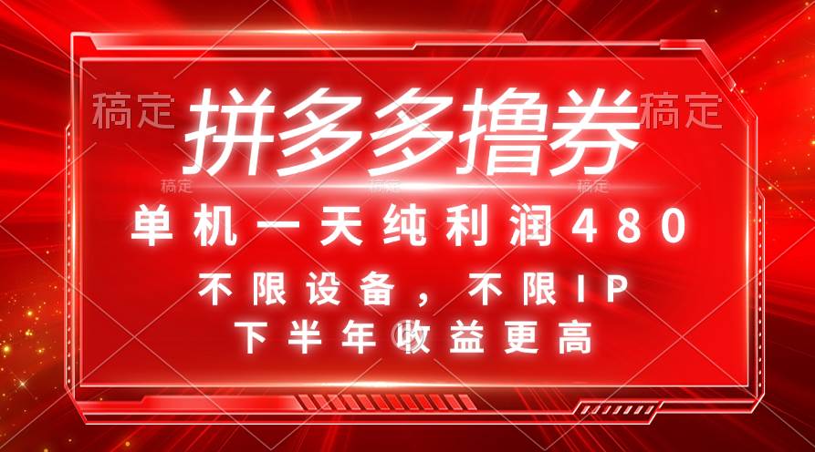 拼多多撸券，单机一天纯利润480，下半年收益更高，不限设备，不限IP。-上品源码网