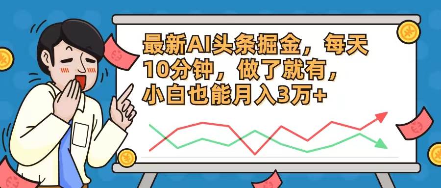 最新AI头条掘金，每天10分钟，做了就有，小白也能月入3万+-上品源码网