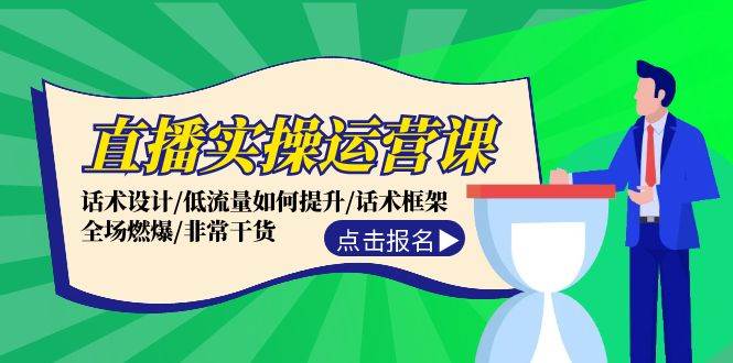 直播实操运营课：话术设计/低流量如何提升/话术框架/全场燃爆/非常干货-上品源码网