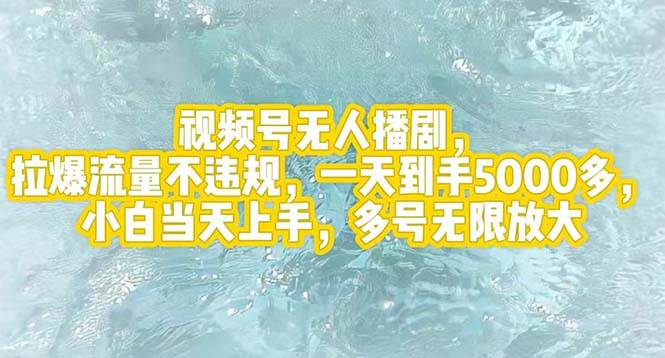 视频号无人播剧，拉爆流量不违规，一天到手5000多，小白当天上手，多号…-上品源码网