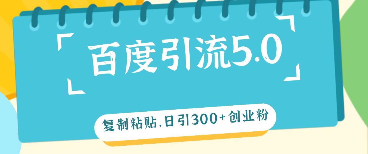 百度引流5.0，复制粘贴，日引300+创业粉，加爆你的微信-上品源码网