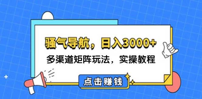 日入3000+ 骚气导航，多渠道矩阵玩法，实操教程-上品源码网