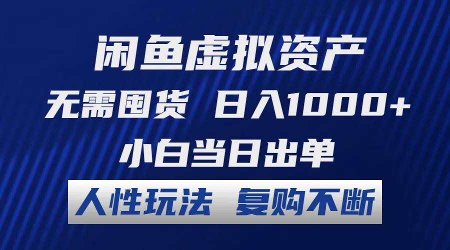 闲鱼虚拟资产 无需囤货 日入1000+ 小白当日出单 人性玩法 复购不断-上品源码网