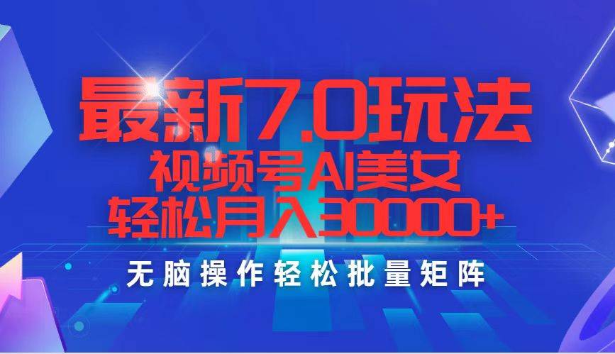 最新7.0玩法视频号AI美女，轻松月入30000+-上品源码网