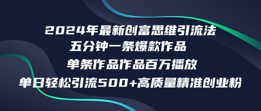 2024年最新创富思维日引流500+精准高质量创业粉，五分钟一条百万播放量…-上品源码网