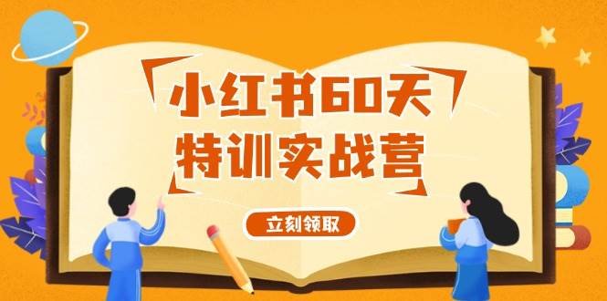 小红书60天特训实战营（系统课）从0打造能赚钱的小红书账号（55节课）-上品源码网