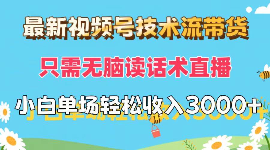 最新视频号技术流带货，只需无脑读话术直播，小白单场直播纯收益也能轻...-上品源码网