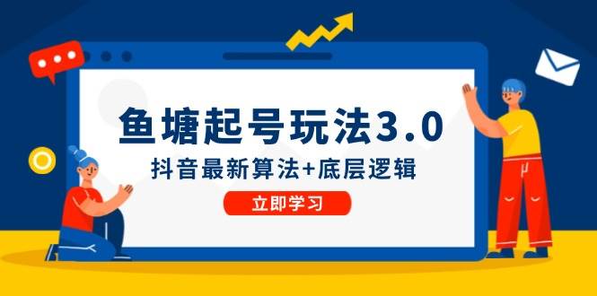 鱼塘起号玩法（8月14更新）抖音最新算法+底层逻辑，可以直接实操-上品源码网