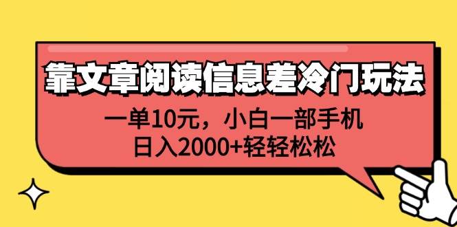 靠文章阅读信息差冷门玩法，一单10元，小白一部手机，日入2000+轻轻松松-上品源码网