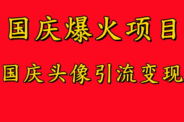 国庆爆火风口项目——国庆头像引流变现，零门槛高收益，小白也能起飞-上品源码网