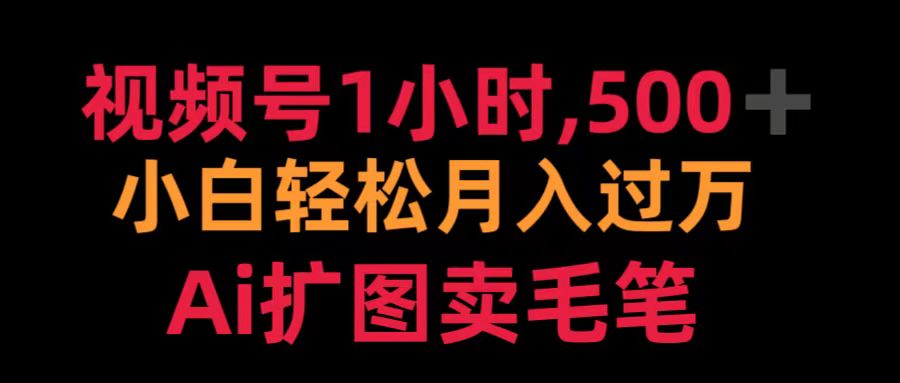 视频号1小时，500＋ 小白轻松月入过万 Ai扩图卖毛笔-上品源码网