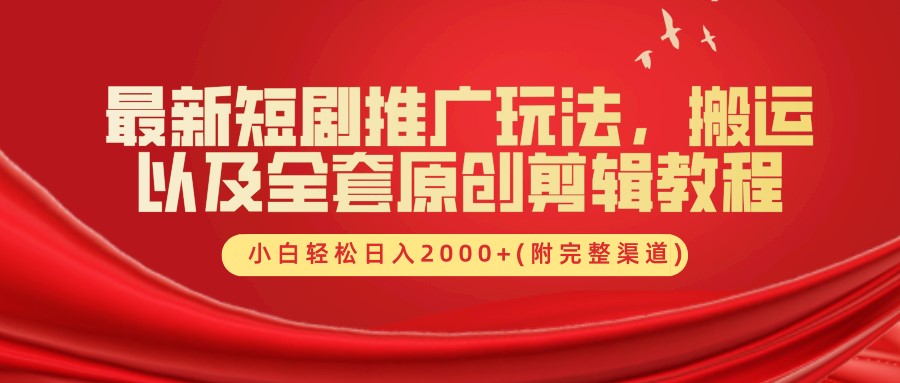 最新短剧推广玩法，搬运及全套原创剪辑教程(附完整渠道)，小白轻松日入2000+-上品源码网