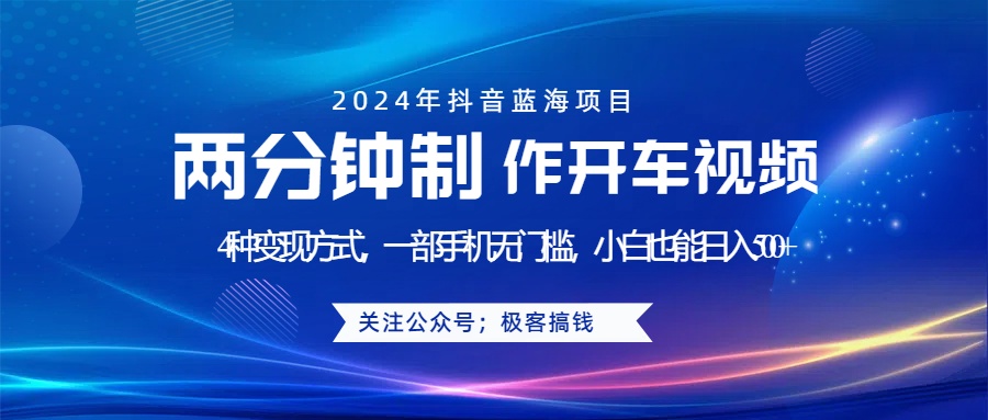 蓝海项目发布开车视频，两分钟一个作品，多种变现方式，一部手机无门槛小白也能日入500+-上品源码网