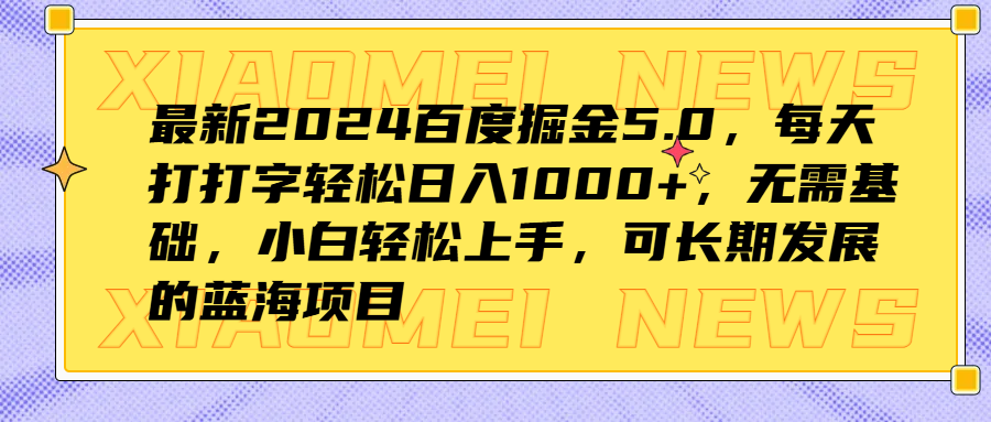 最新2024百度掘金5.0，每天打打字轻松日入1000+，无需基础，小白轻松上手，可长期发展的蓝海项目-上品源码网