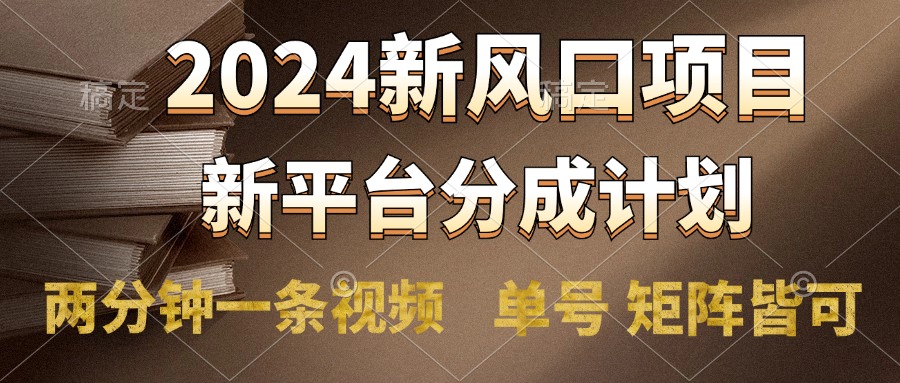 2024风口项目，新平台分成计划，两分钟一条视频，单号轻松上手月入9000+-上品源码网