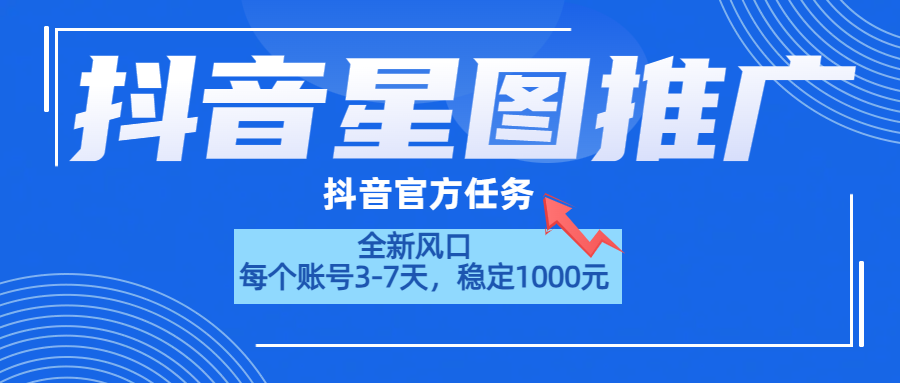 抖音星图推广，官方任务，一个账号1000元！！！-上品源码网