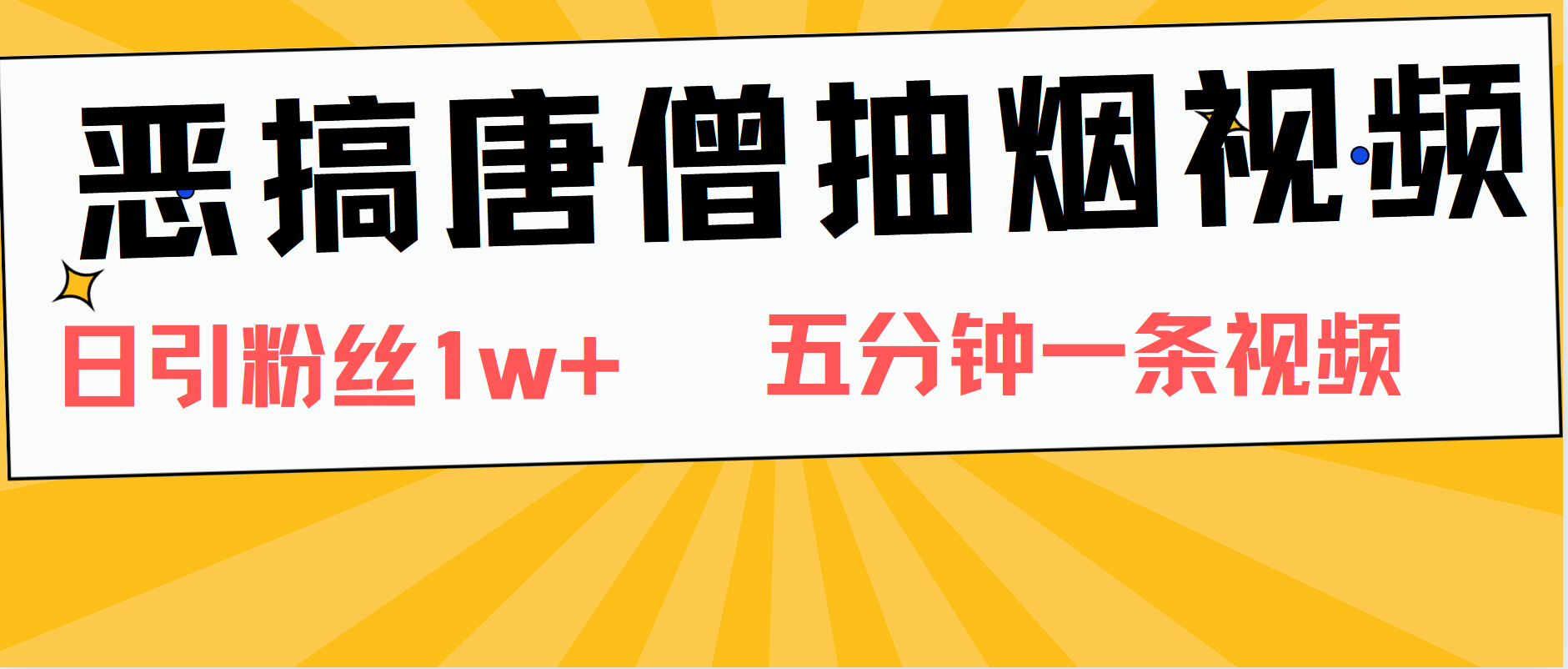 恶搞唐僧抽烟视频，日涨粉1W+，5分钟一条视频-上品源码网