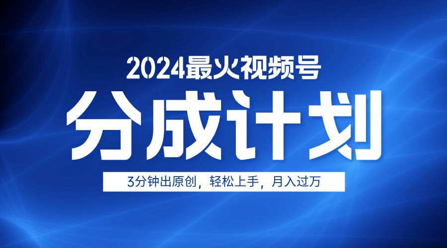 2024最火视频号分成计划3分钟出原创，轻松上手，月入过万-上品源码网