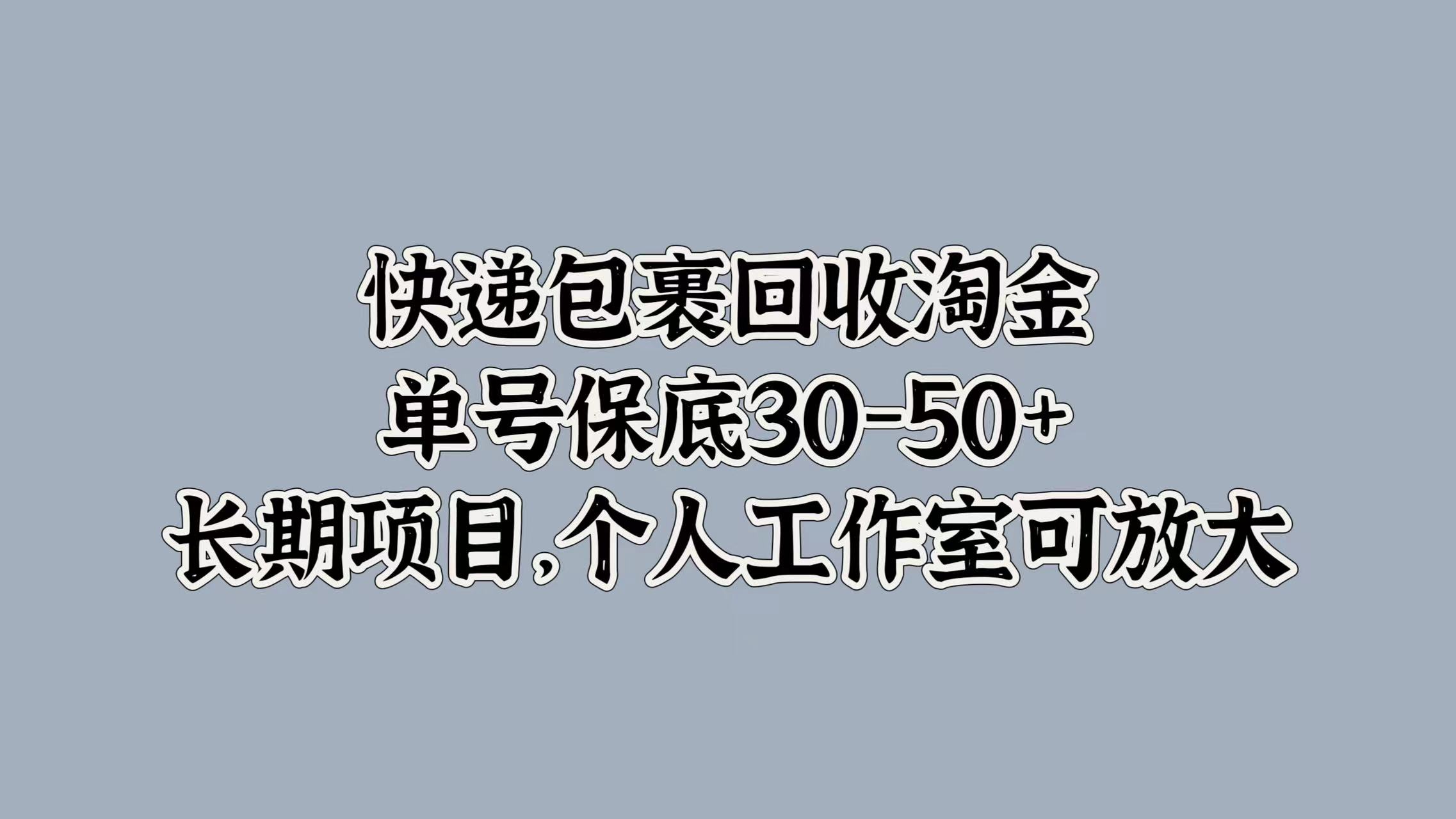 快递包裹回收淘金，单号保底30-50+，长期项目！个人工作室可放大-上品源码网