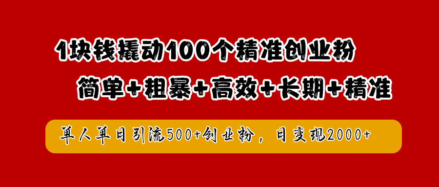 1块钱撬动100个精准创业粉，简单粗暴高效长期精准，单人单日引流500+创业粉，日变现2000+-上品源码网