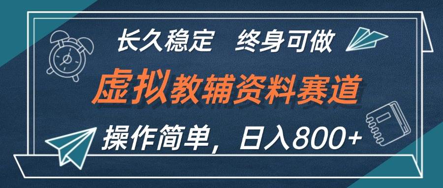 虚拟教辅资料玩法，日入800+，操作简单易上手，小白终身可做长期稳定-上品源码网