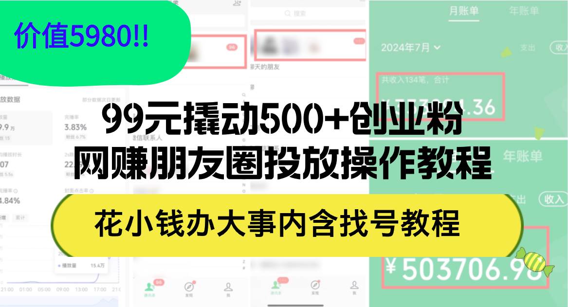 99元撬动500+创业粉，网赚朋友圈投放操作教程价值5980！花小钱办大事内...-上品源码网