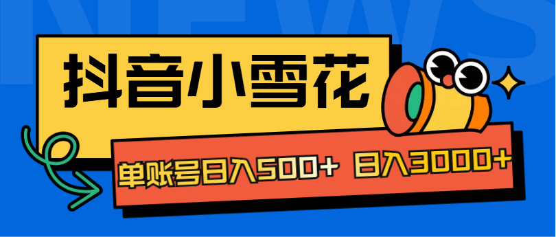 抖音小雪花项目，单账号日入500+ 日入3000+-上品源码网