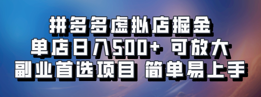 拼多多虚拟店掘金 单店日入500+ 可放大 副业首选项目 简单易上手-上品源码网