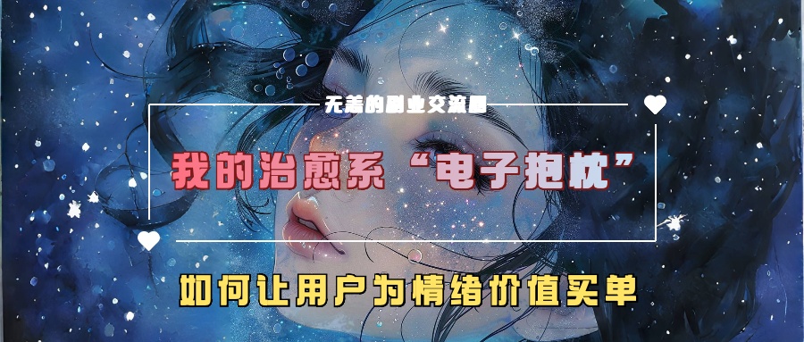 我的治愈系“电子抱枕”，如何让用户为情绪价值买单！-上品源码网